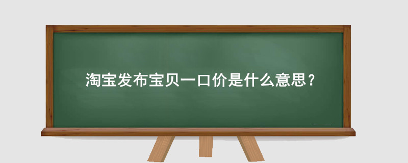 淘寶發(fā)布寶貝一口價是什么意思？