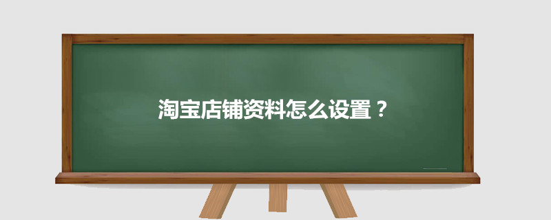 淘寶店鋪資料怎么設(shè)置?