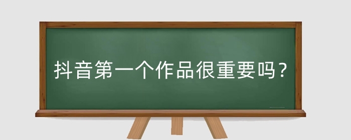 抖音第一個(gè)作品很重要嗎？第一個(gè)作品怎么發(fā)會(huì)火？