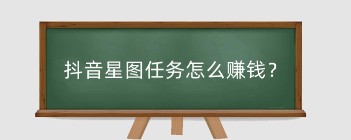 抖音星圖任務(wù)怎么賺錢？星圖任務(wù)需要多少粉絲？