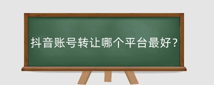 抖音賬號(hào)轉(zhuǎn)讓哪個(gè)平臺(tái)最好？抖音賬號(hào)轉(zhuǎn)讓合法嗎？