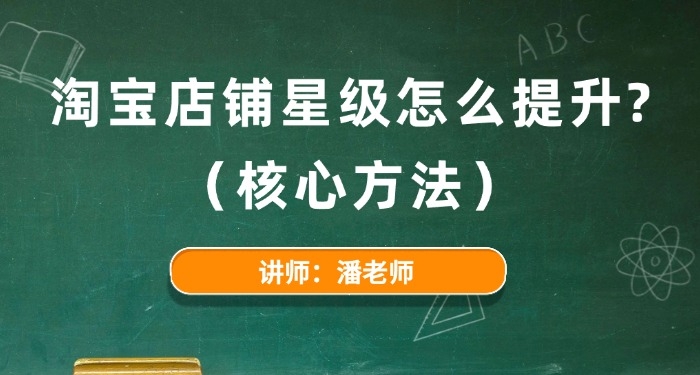 淘寶店鋪星級怎么提升？（核心方法）