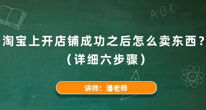 淘寶上開(kāi)店鋪成功之后怎么賣東西?(詳細(xì)六步驟)