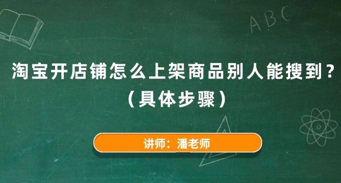 淘寶開店鋪怎么上架商品別人能搜到？（具體步驟）