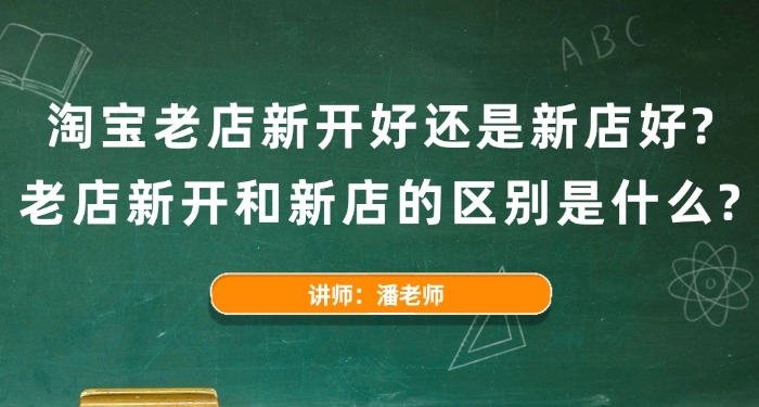 淘寶老店新開好還是新店好？老店新開和新店的區(qū)別是什么？
