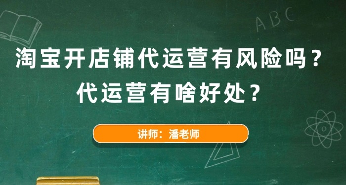 淘寶開店鋪代運(yùn)營有風(fēng)險嗎？代運(yùn)營有啥好處？